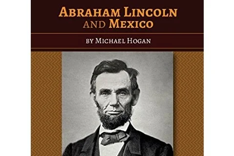 Abraham Lincoln and Mexico: A History of Courage, Intrigue and Unlikely Friendships