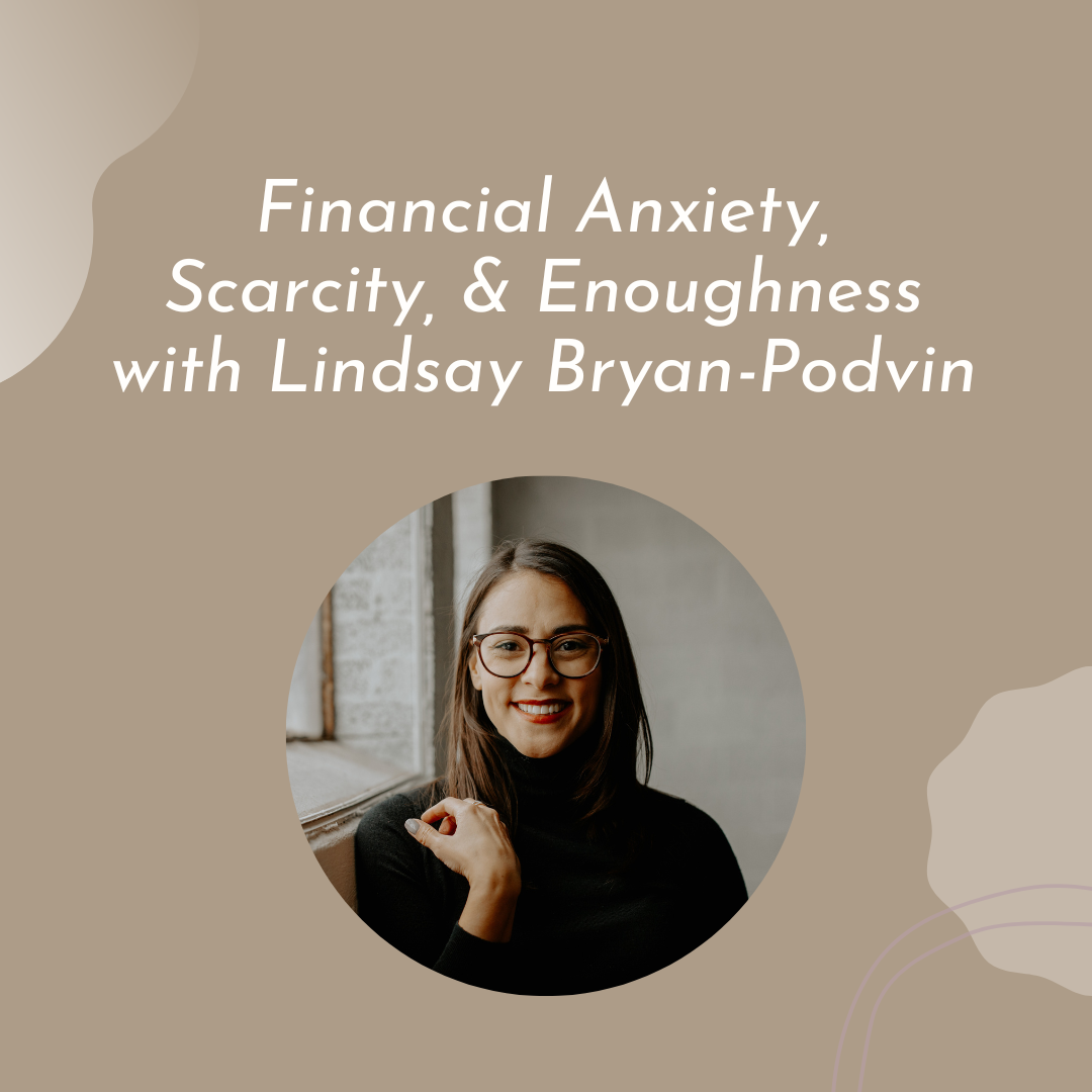 Financial Anxiety, Scarcity, and Enoughness with Lindsay Bryan-Podvin