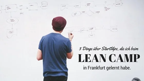 3 neue Dinge über StartUps, die ich beim LeanCamp gelernt habe
