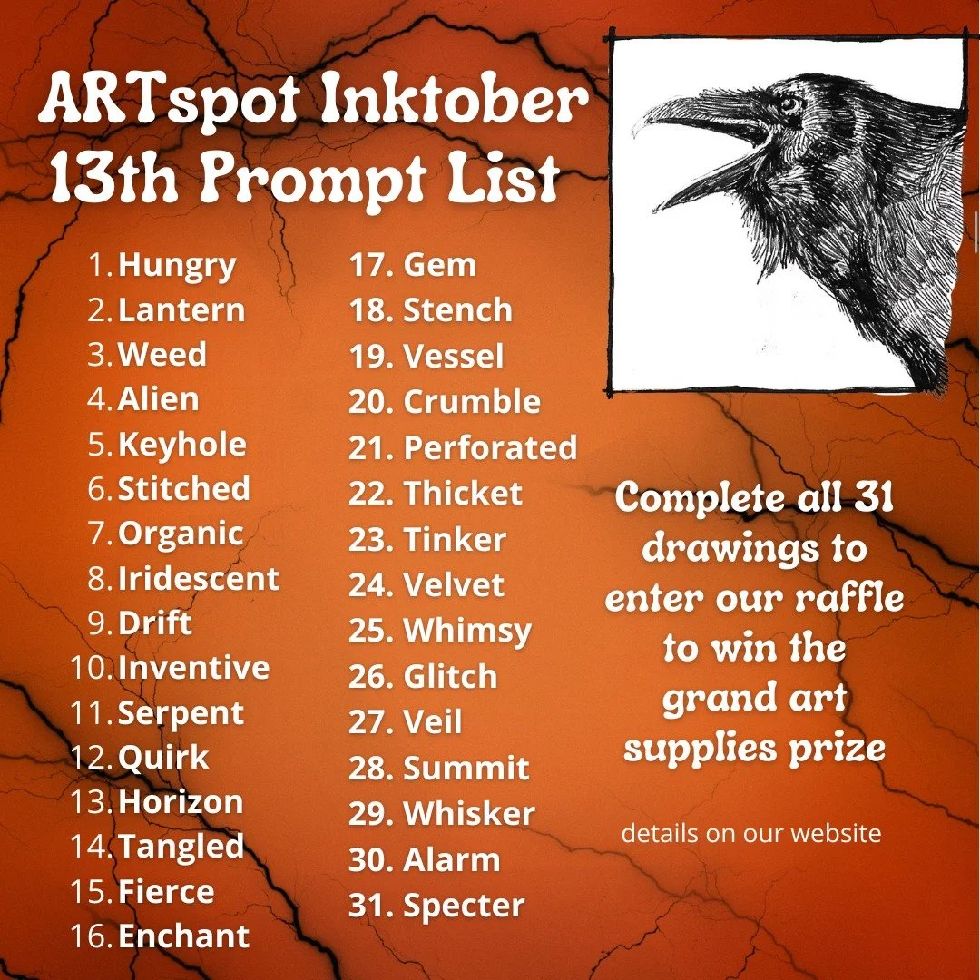 Drumroll! Curtain! Here is ARTspot's Inktober Prompt List! Can you believe we've been doing this 13 years?)

Draw a drawing in ink everyday in October. Share your them with us using #artspotinktober  We want to see your drawings. 

Bonus! Register fo
