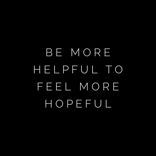 Feel more hopeful by being more helpful 
In times of crisis it&rsquo;s very easy to feel hope deflate.
This also can happen very fast.

To solve this dilemma, we usually scan our environment to look for signs that can give us a reason to feel more ho