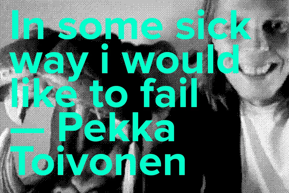 In some sick way i would like to fail — Interview with Pekka Toivonen (Helsinki)