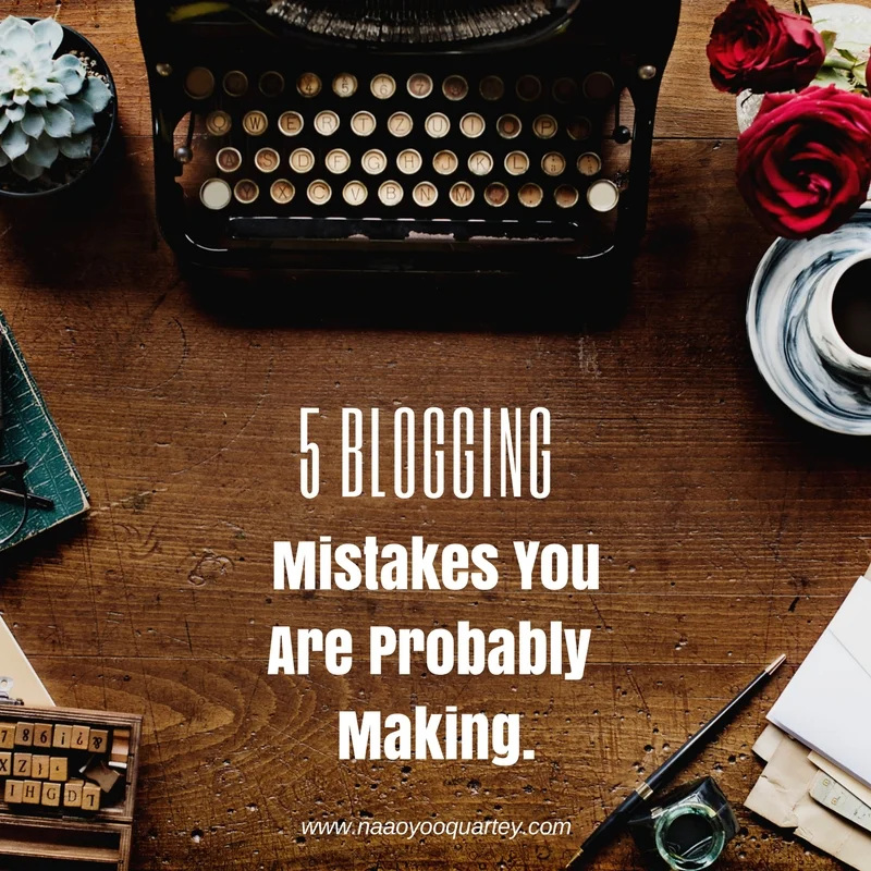 5 Blogging Mistakes You Are Probably Making & How To Correct Them.