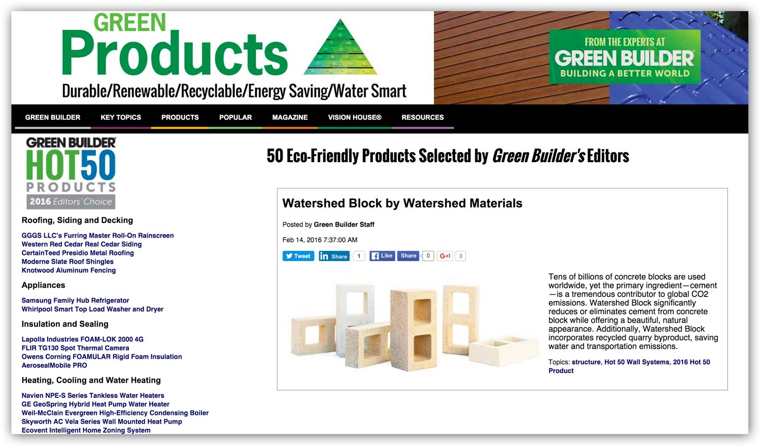Green Builder Hot 50 Editor's Choice February 2016 Watershed Block was awarded a 2016 Hot 50 Eco-Friendly Products honor by the editors of Green Builder, selected amongst innovative green products from industry heavyweights including Tesla, Samsung, Whirlpool, Owens Corning, Enphase, Panasonic and Bosch. “This is not your average year for product innovation,” says Green Builder magazine Editor-in-Chief Matt Power. “For the first time, high-tech gadgets have begun to overlap with building products in very significant ways.”