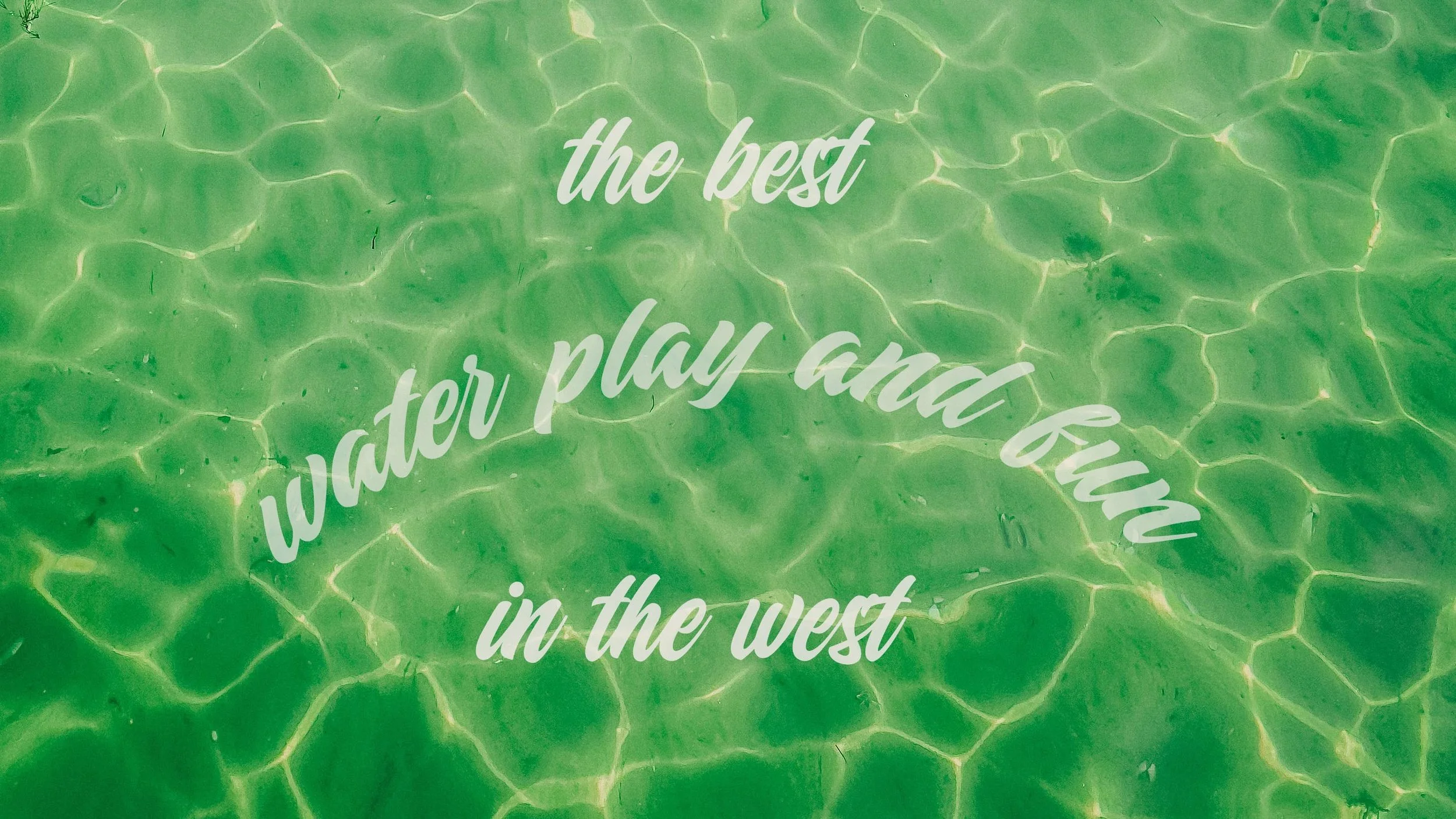 THE BEST water play and water fun IN THE WEST!