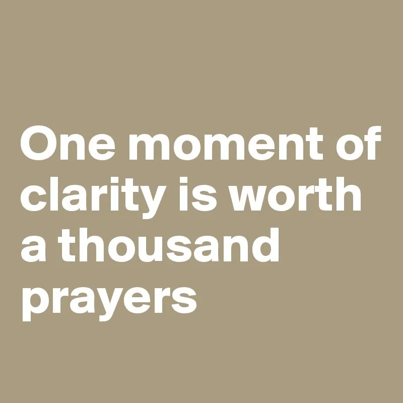 One-moment-of-clarity-is-worth-a-thousand-prayers.jpeg