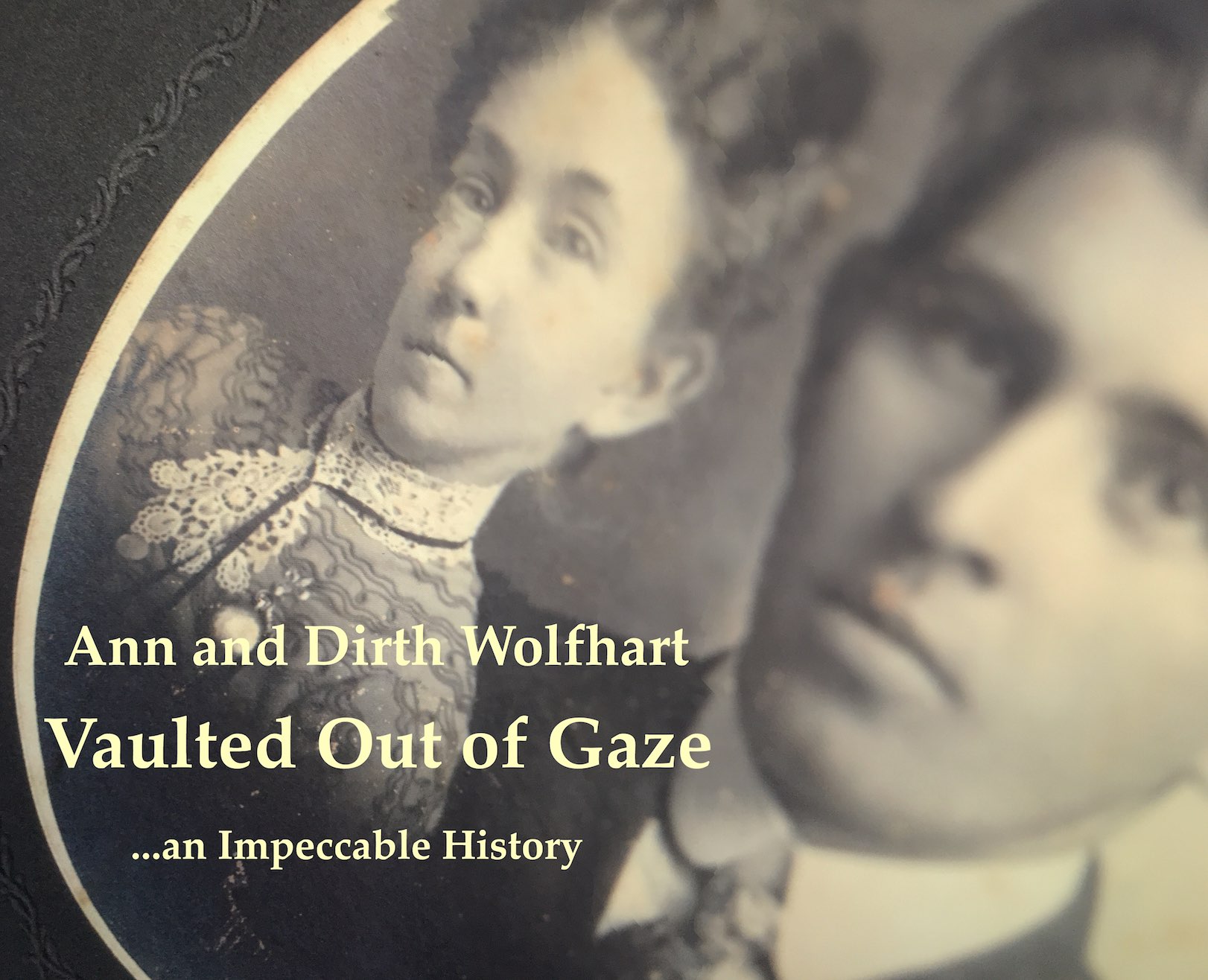 Cover: Vaulted Out of Gaze - An Impeccable History of Ann and Ender Wolfhart Photograph, found photo, digital assembly; 12 October 2016 Copyright © Tennyson Woodbridge, 1963 to present. All appropriation rights reserved For complete 20-page edition >> click here