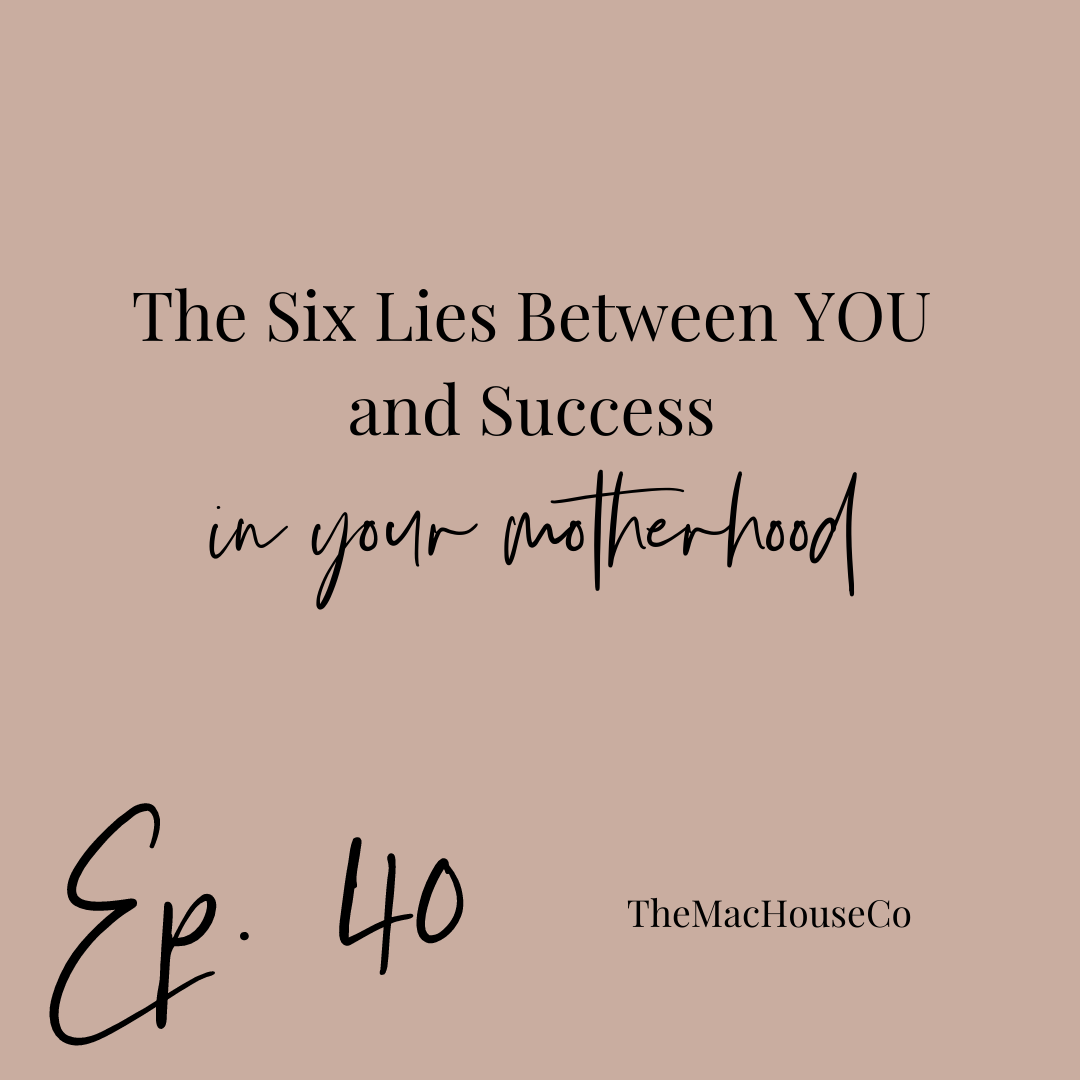 40. The Six Lies Between YOU and Success {In Your Motherhood}