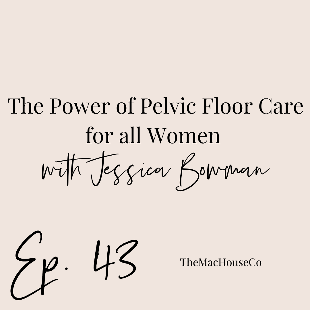 43. The Power of Pelvic Floor Care for all Women with Jessica Bowman