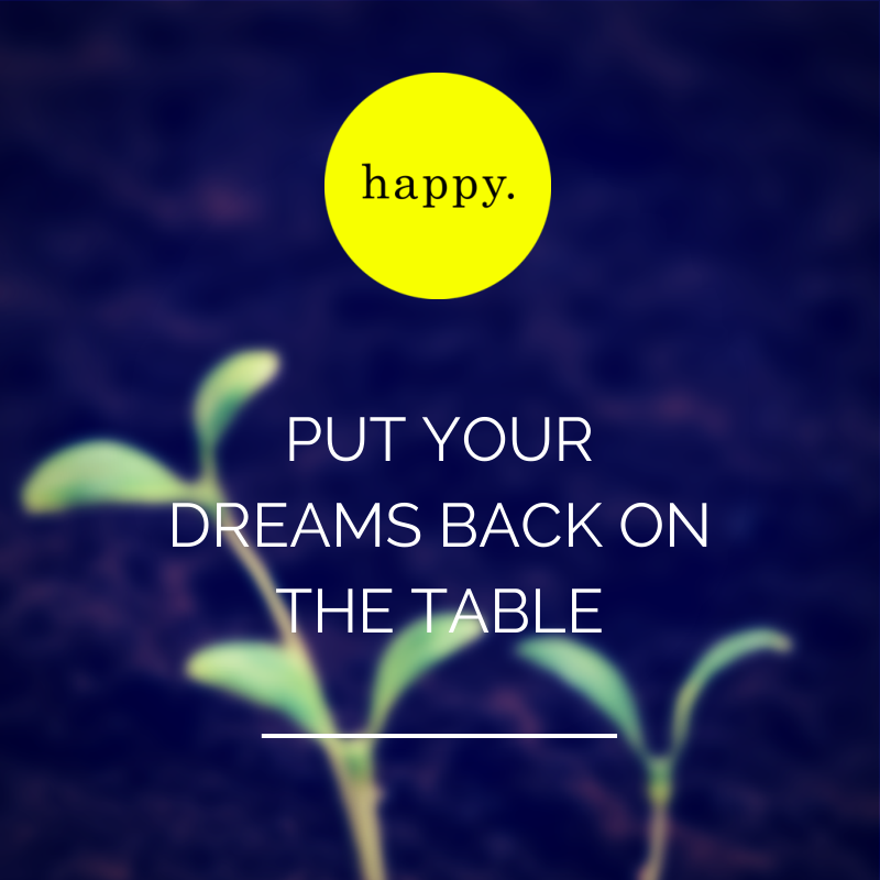 Put your dreams back on the table.jpg