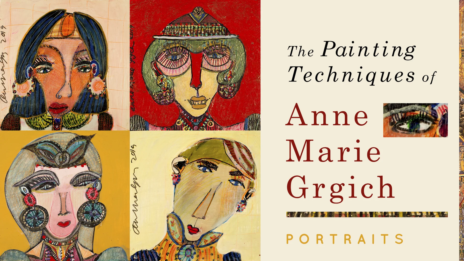 The Painting Techniques of Anne Marie Grgich Portraits We all have an inner magical child. Letting our intuition guide our shapes and forms is a process that is fun, freeing and creates authentic results. We will do this by working on multiple paintings at one time, using any and all media at hand, as Anne demonstrates her beautiful way of working that is at once both intense and wonderfully casual. Build, with paint and pens, faces that tell a story, speechless yet full of human emotion. Create six portraits from start to finish in this unique class.