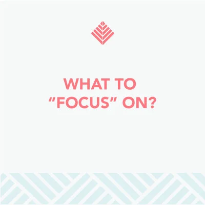 What to "FOCUS" on?