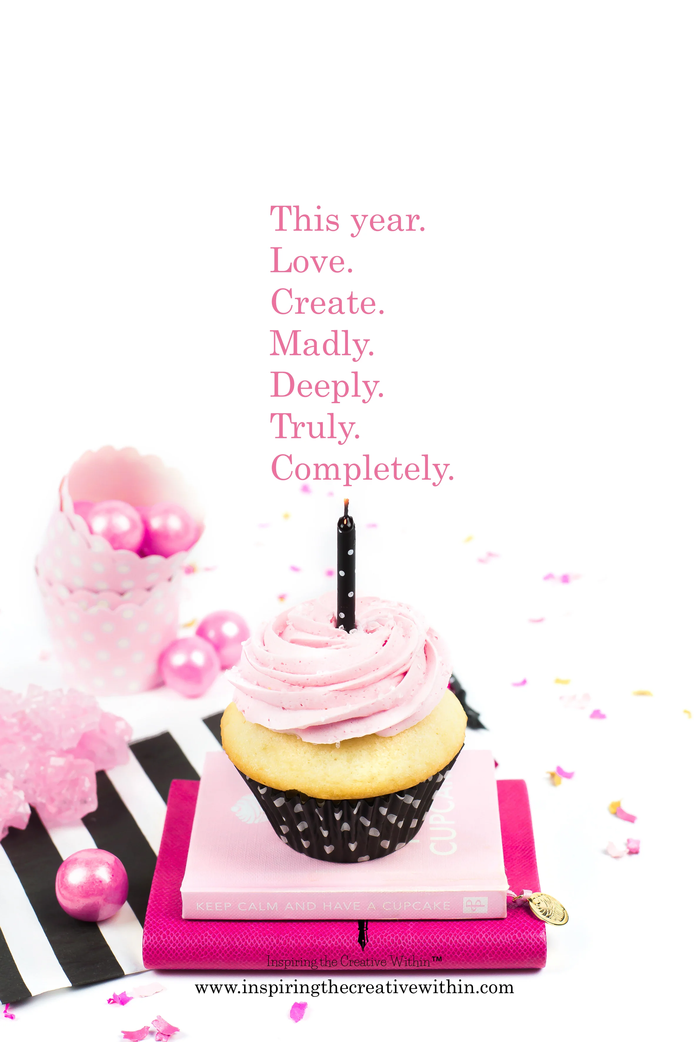 This year promise me you will love. create. madly. deeply. truly. completely...