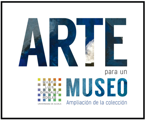 ARTE PARA UN MUSEO. Exposición colectiva en el Museo Luis González Robles 