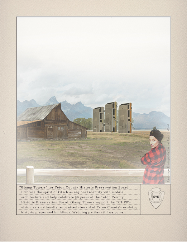 “Glamp Towers” for Teton County Historic Preservation Board: Embrace the spirit of kitsch as regional identity with mobile architecture and help celebrate 50 years of the Teton County Historic Preservation Board. Temporary Glamp Towers support the TCHPB’s vision as a nationally recognized steward of Teton County's evolving historic places and buildings. Wedding parties still welcome.