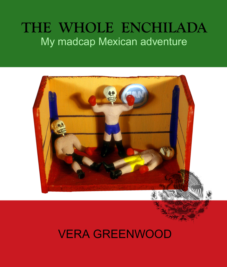 © 2011 Vera Greenwood, cover of her book "The Whole Enchilada, My Madcap Mexican Adventure," a terrific read