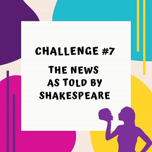 Challenge #7: The news as told by Shakespeare &ldquo;What news?&rdquo; If Shakespeare&rsquo;s characters were able to get the news like we do today, what might that look like? Record a newscast, forecast the weather, make a newspaper, or anything els