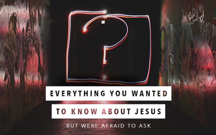 Everything You Wanted to Know About Jesus But Were Afraid to Ask.jpg