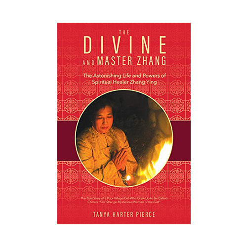   The Divine and Master Zhang:    The Astonishing Life and Powers of Spiritual Healer Zhang Ying 