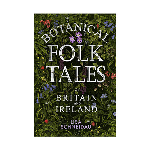   Botanical Folk Tales of Britain &amp; Ireland   Lisa Schneidau 
