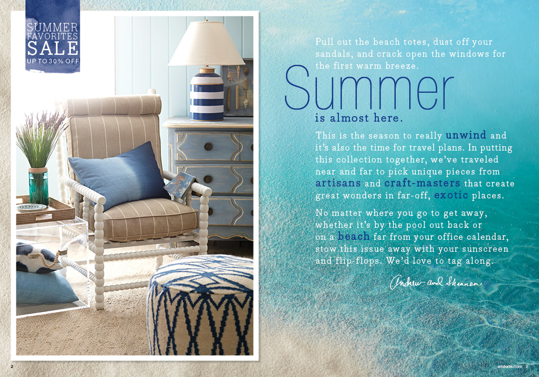 I began writing the opening letter in lieu of our Senior VP resigning. Our Brand team wanted to focus on getting people in the mood for summer, especially with the rather chilly year we had been experiencing. Inside the catalog, we featured vendors from all over the globe to capture the travel aspect of summer and focus on special Wisteria Exclusive items.