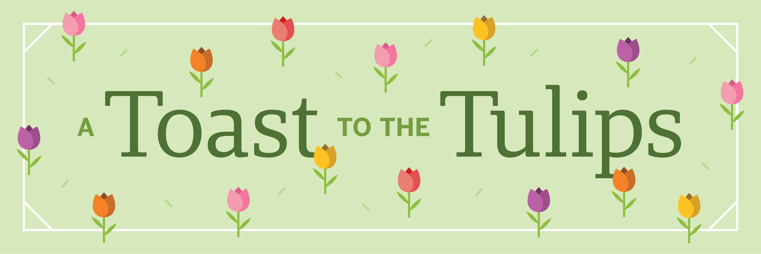 Graphic with light green background, colorful tulips and the text, "A Toast to the Tulips"
