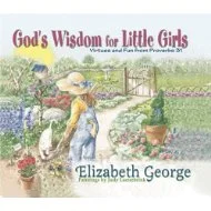 God's Wisdom for Little Girls: Virtues and Fun from Proverbs 31. By: Elizabeth George.
