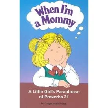 When I'm a Mommy: A Little Girl's Paraphrase of Proverbs 31. By: Ginger Adair Fulton. 