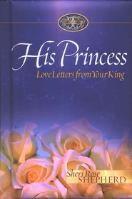 His Princess: Love Letters from Your King. By: Sheri Rose Shepherd. A devotional with powerful words of encouragement and identity. 