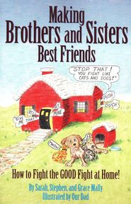 Making Brothers and Sisters Best Friends: How to Fight the Good Fight at Home. By: Grace, Stephen and Sarah Mally. Humorous and practical suggestions to bring peace between siblings.