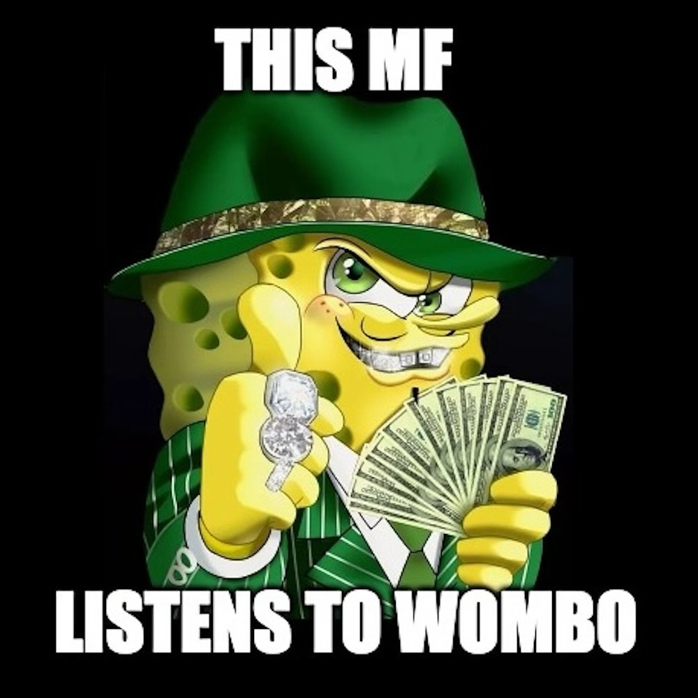 are u listening to wombo ?