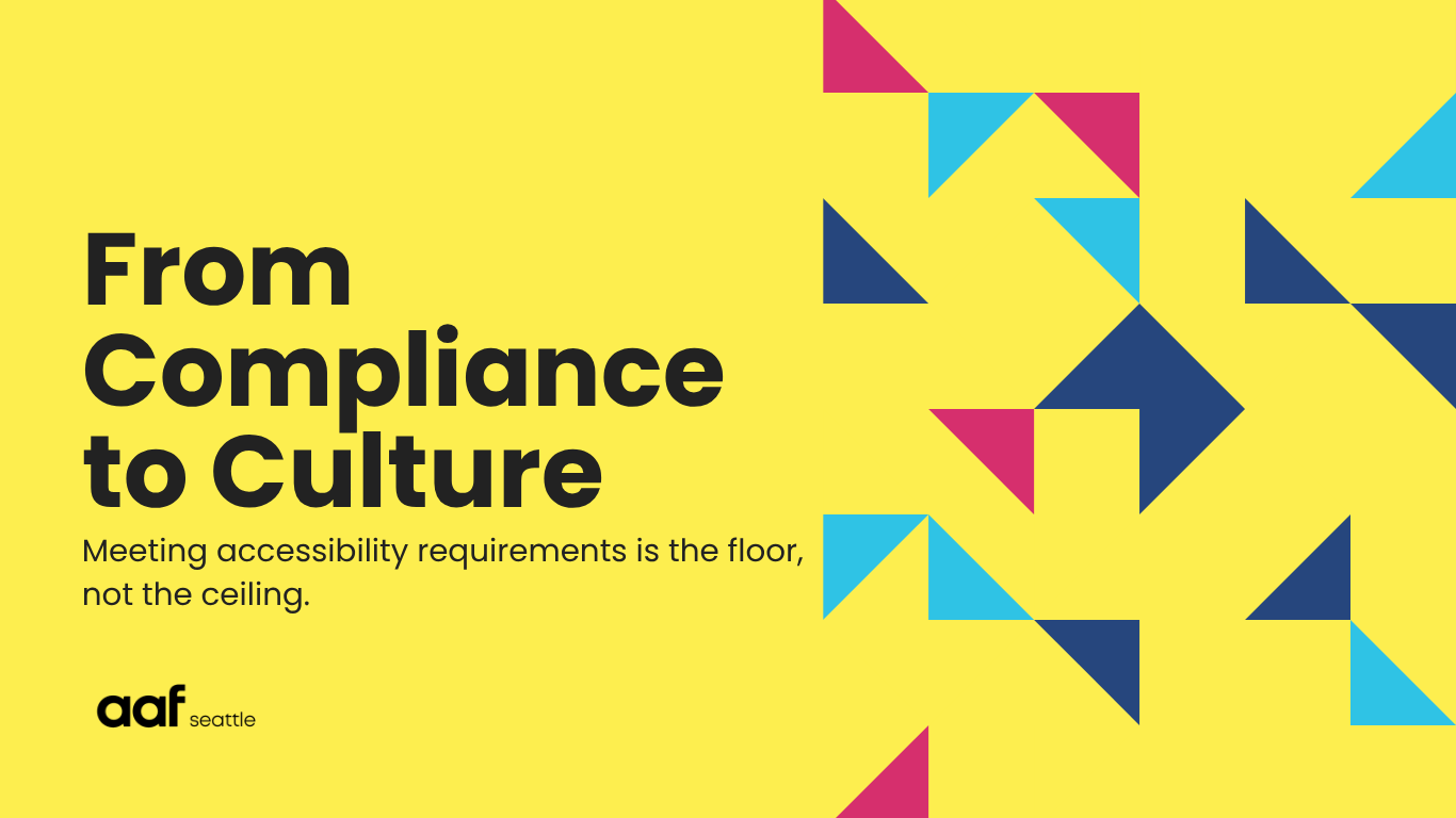 From Compliance to Culture - Meeting accessibility requirements is the floor, not the ceiling.