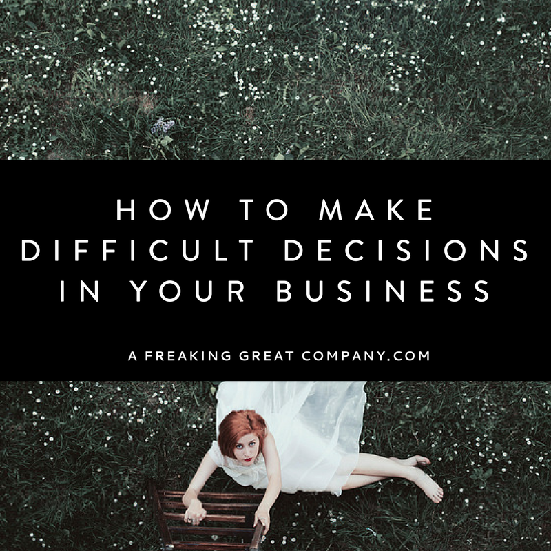 how-to-make-difficult-decisions-a-freaking-great-company