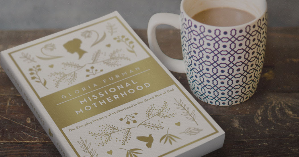 Missional Motherhood The Everyday Ministry of Motherhood in the Grand Plan of God 
