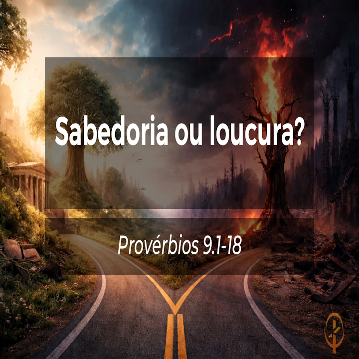 Sabedoria ou loucura? Provérbios 9.1-18