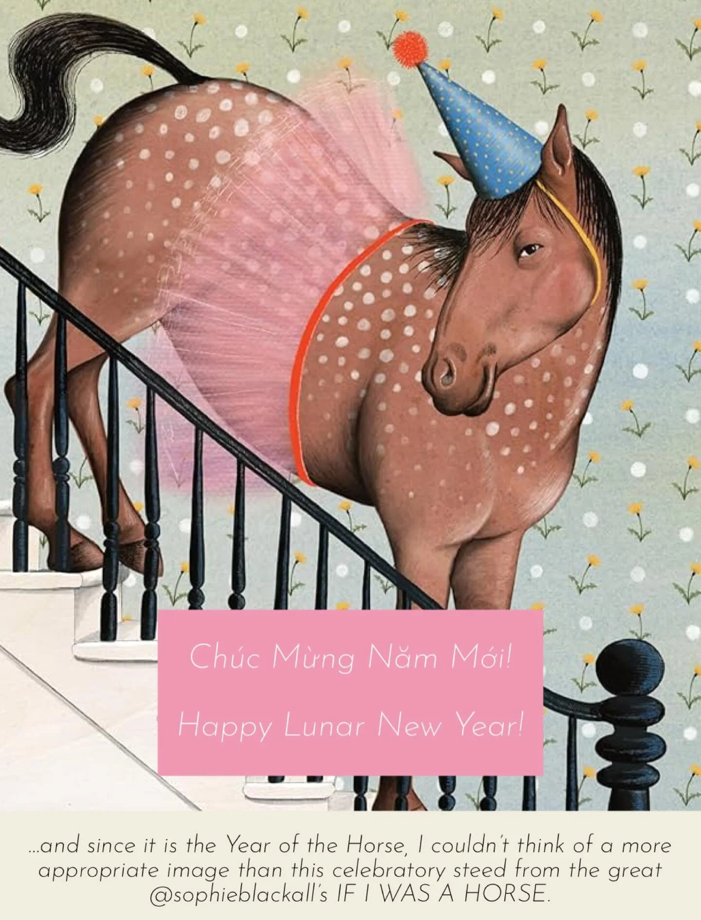 Ch&uacute;c Mừng Năm Mới! Happy Lunar New Year! 

&hellip;and since it is the Year of the Horse, I couldn&rsquo;t think of a better image to usher in the new year than this celebratory steed from the great @sophieblackall&rsquo;s IF I WAS A HORSE. 🥳