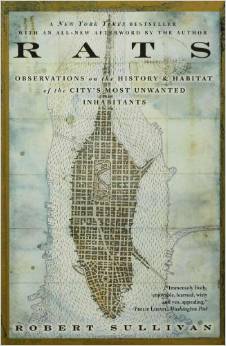 Rats: Observations on the History and Habitat of the City's Most Unwanted Inhabitants by Robert Sullivan 