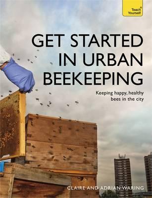 Get Started in Urban Beekeeping (Teach Yourself series)
