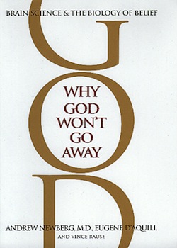 Why God Won't Go Away: Brain Science & the Biology of Belief