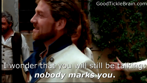 “I wonder that you will still be talking: nobody marks you.” (Much Ado About Nothing)