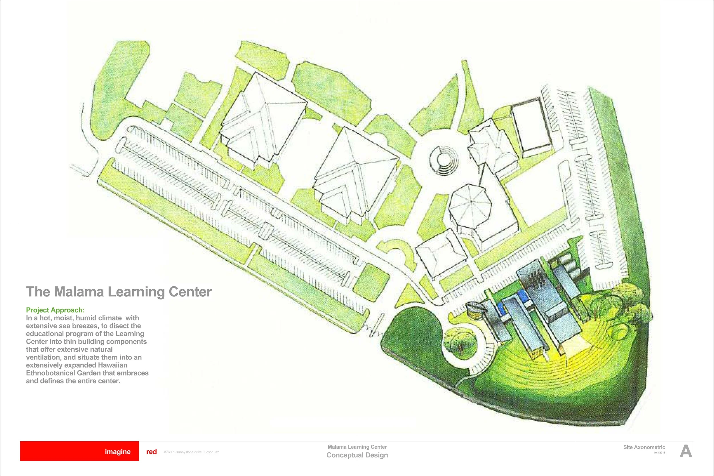Malama Learning Center Kapolei High School Kapolei, Hawai'i 2003 Architect: Roel Krabbendam, Imagine RED Learning from our residential work in Hawai'i, this competition entry for a conservation learning center and performing arts facility on the island of Oahu responded to the tropical climate by pulling apart the program into thin building slivers that could be opened to the breeze to maximize ventilation. Other strategies include lifting buildings off the ground, collecting rainwater for cooling and irrigation and maximizing exterior circulation. Separating the building into thin slivers had the added benefit of defining gardens between structures, outdoor classrooms, fully integrating the conservation program with that of the performing arts.