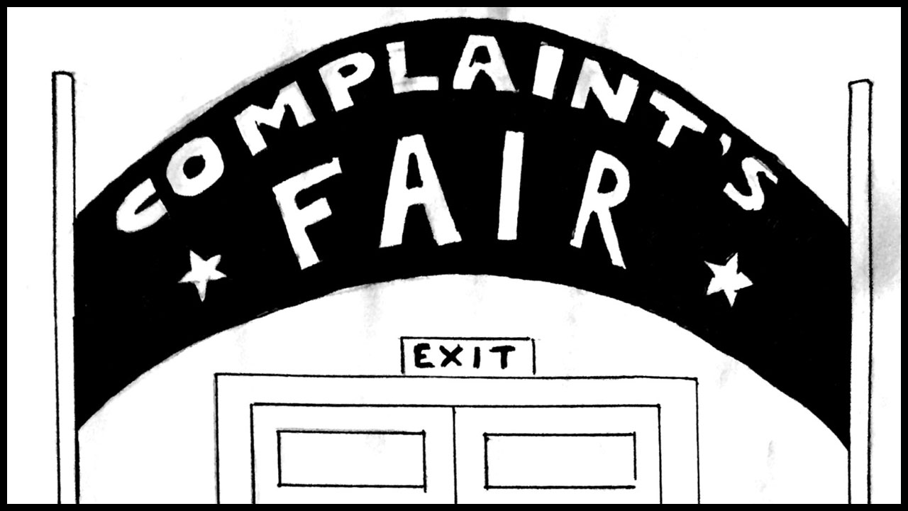    Open on a large banner that says “COMPLAINT’S FAIR” in big letters.&nbsp;   