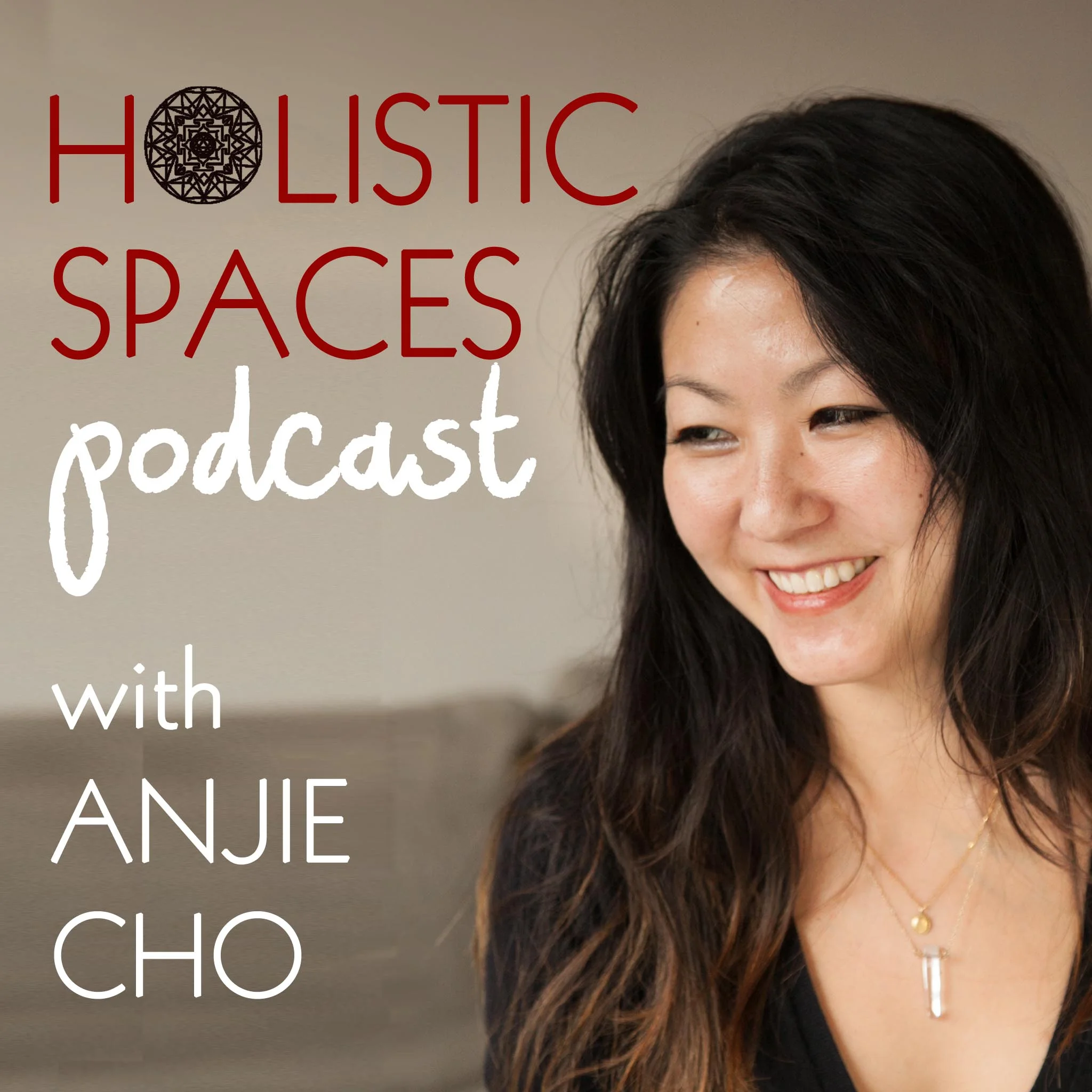 Click to listen to the Holistic Spaces Podcast with Anjie Cho