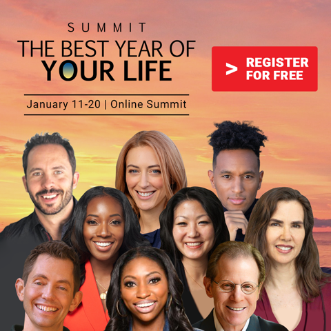 SUMMIT: THE BEST YEAR OF MY LIFE January 11-20 REGISTER FOR FREE ONLINE SUMMIT