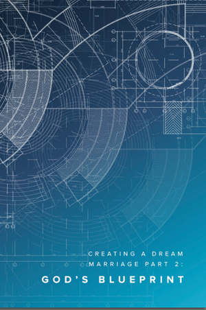 Creating+a+Dream+Marriage+Part+2;+God's+Blueprint.png