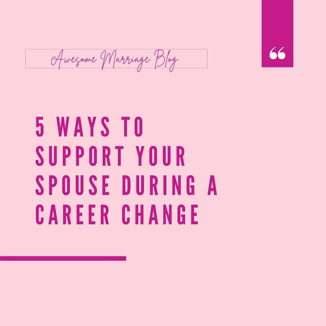 5 Ways to Support Your Spouse During A Career Change