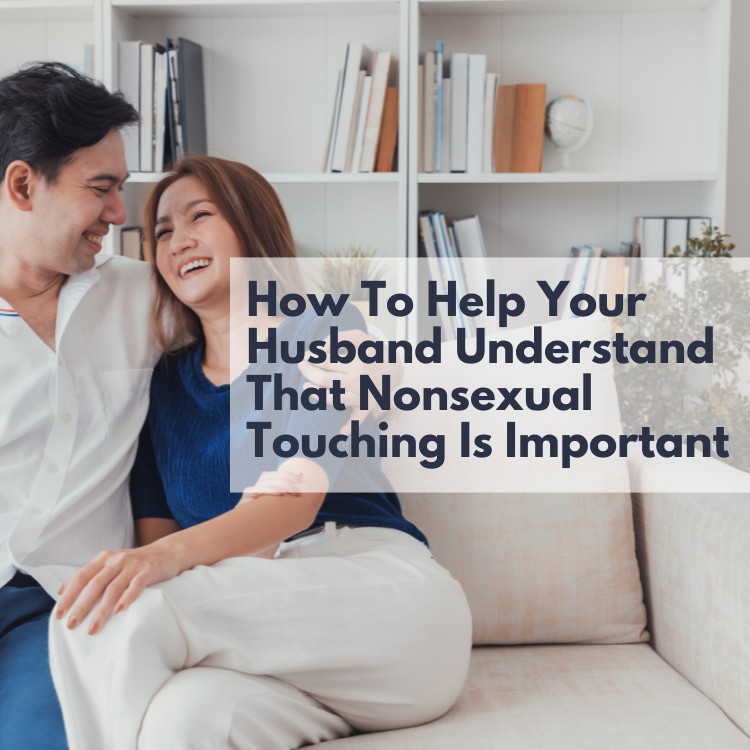 How can I help my husband understand that nonsexual touching is important to me?
