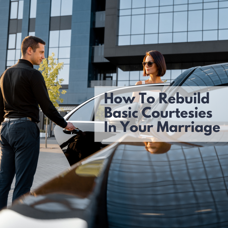 How To Rebuild  Basic Courtesies  In Your Marriage