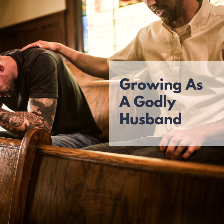 How can I grow when it comes to being a Godly husband?
