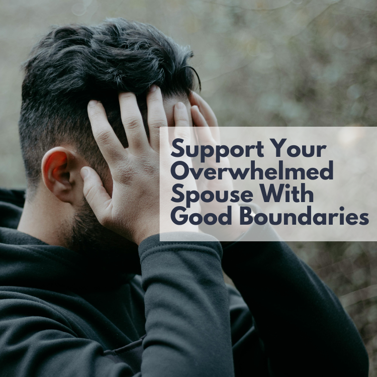 My spouse is constantly overwhelmed. How do I support them but also set boundaries?